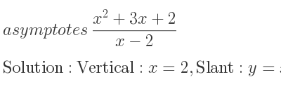 The asymptotes of (x^2+3x+2)/(x-2) is Vertical: x=2,Slant: y=x+5